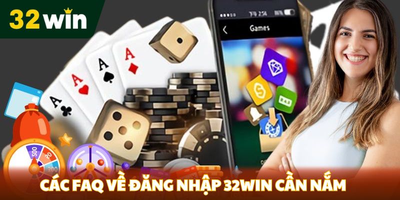 Các FAQ về đăng nhập 32Win cần nắm