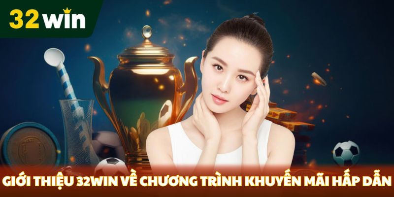 Giới thiệu 32win về chương trình khuyến mãi hấp dẫn 