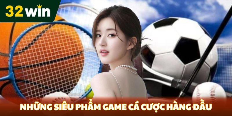 Những siêu phẩm game cá cược hàng đầu  