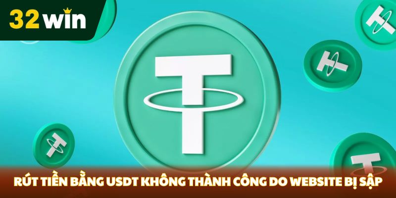 Rút tiền bằng USDT không thành công do website bị sập